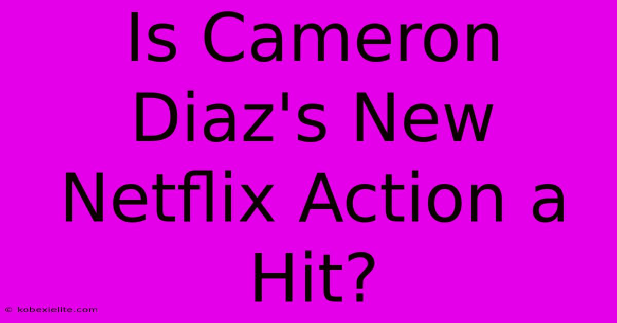 Is Cameron Diaz's New Netflix Action A Hit?