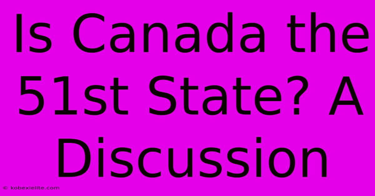 Is Canada The 51st State? A Discussion