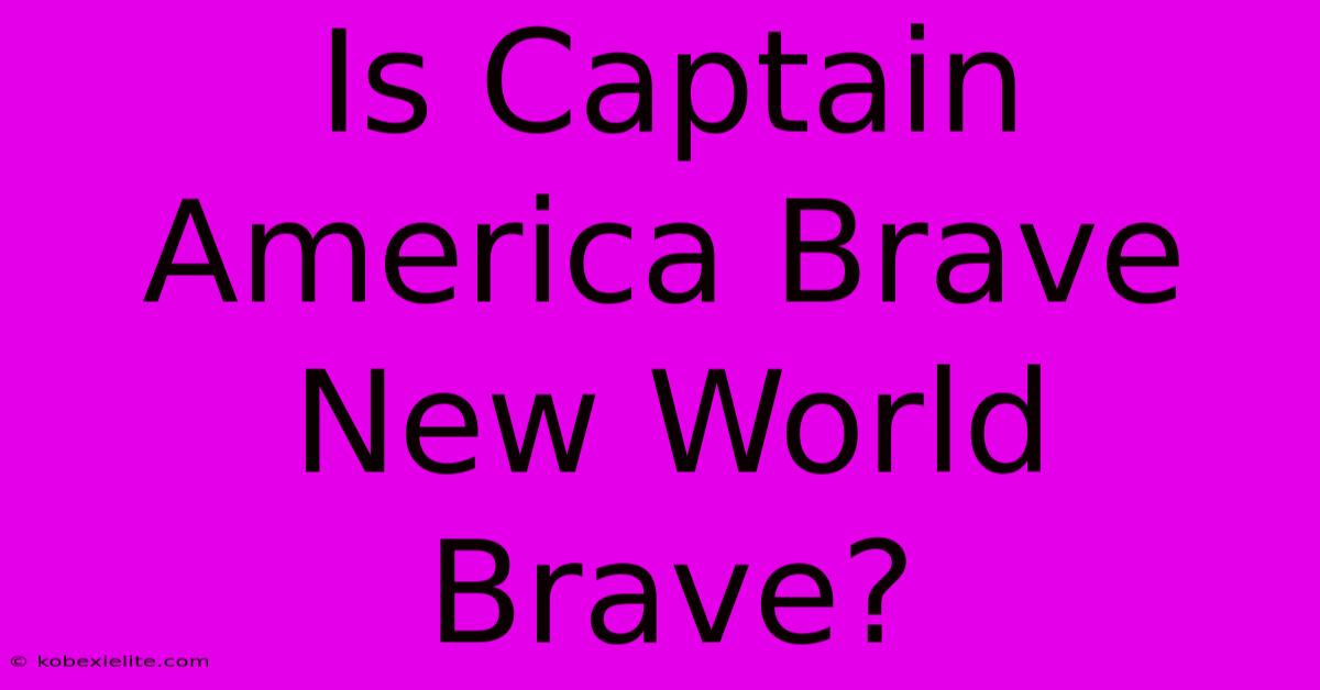 Is Captain America Brave New World Brave?