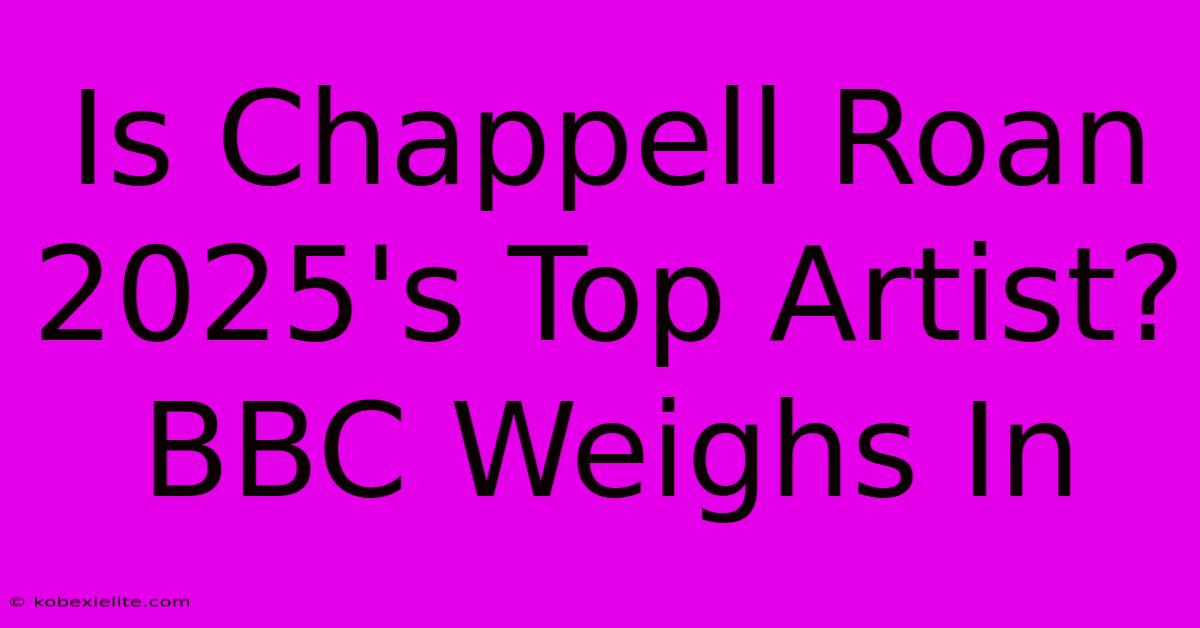 Is Chappell Roan 2025's Top Artist? BBC Weighs In