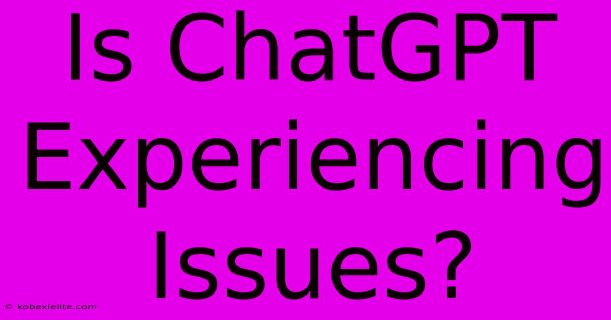 Is ChatGPT Experiencing Issues?