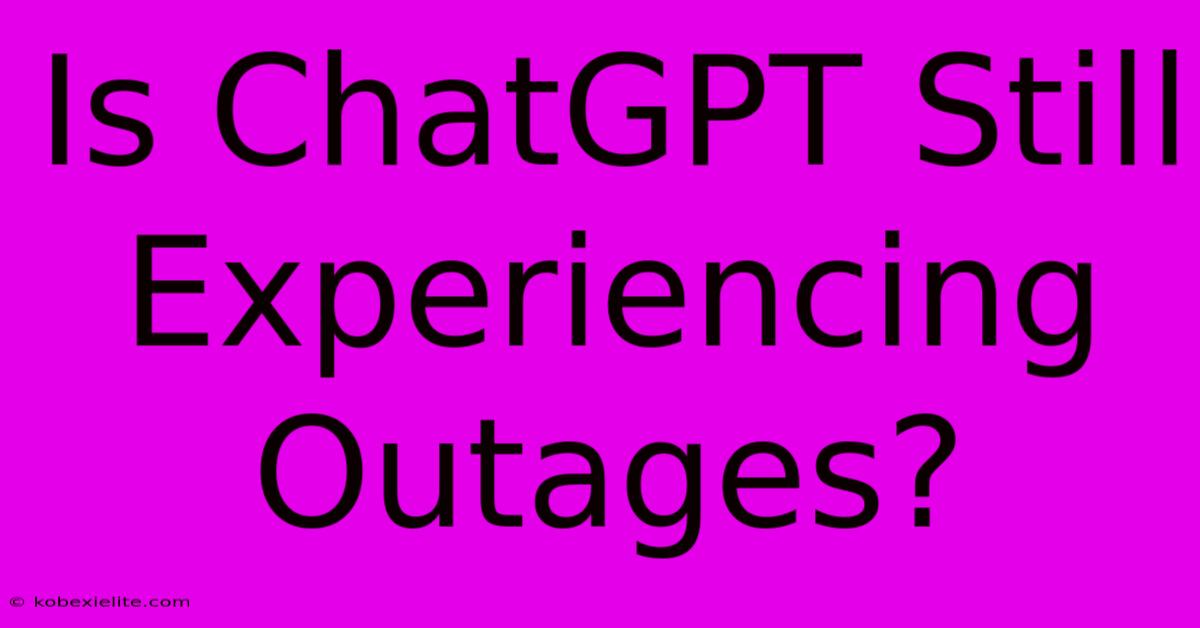 Is ChatGPT Still Experiencing Outages?