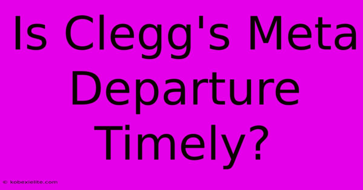 Is Clegg's Meta Departure Timely?