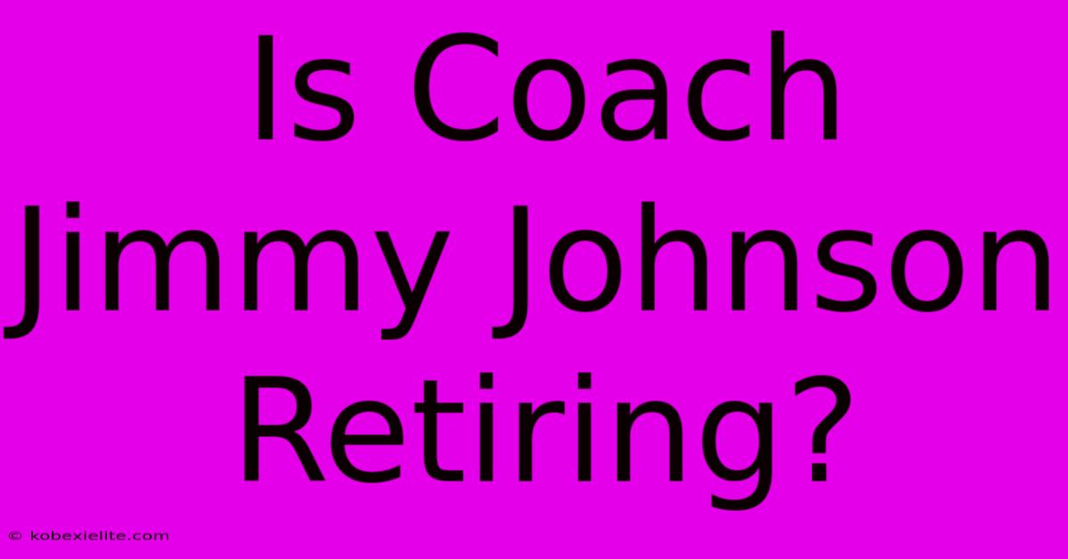 Is Coach Jimmy Johnson Retiring?