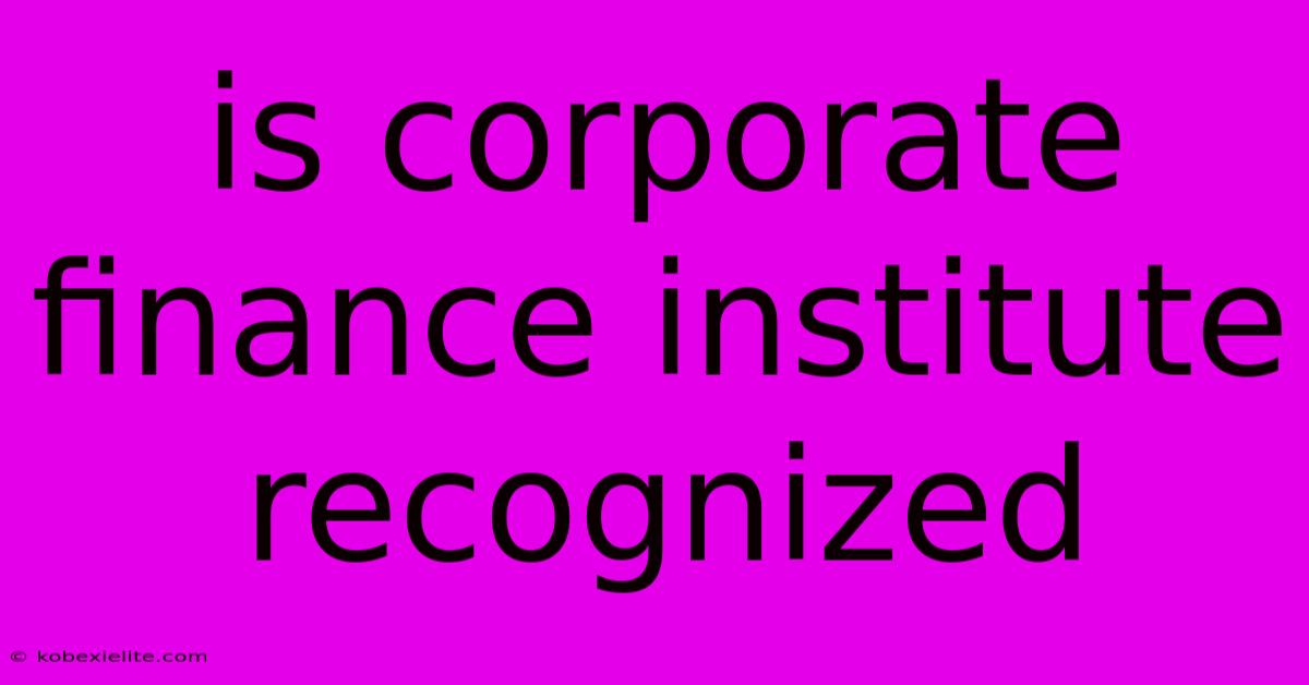 Is Corporate Finance Institute Recognized Is Corporate Finance Institute Recognized