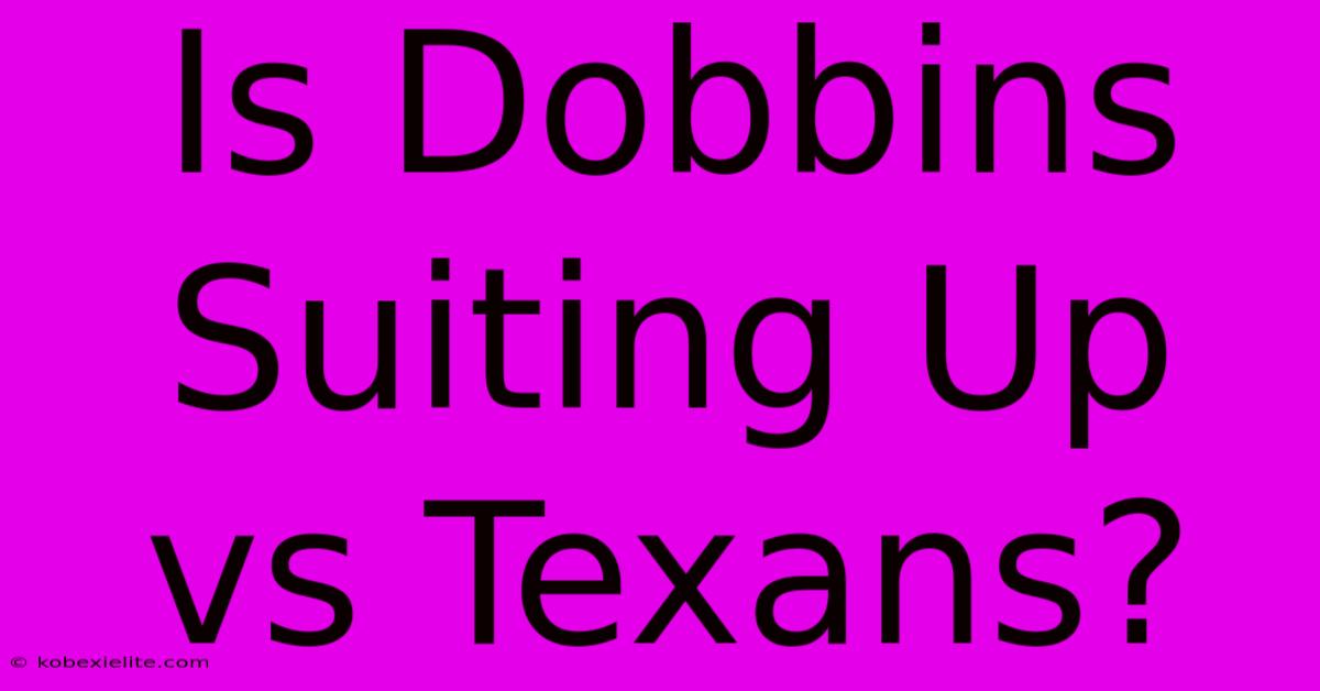 Is Dobbins Suiting Up Vs Texans?