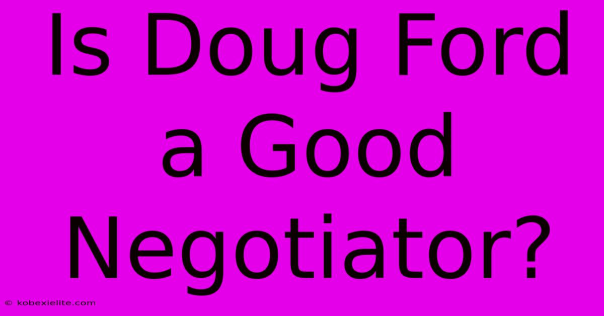 Is Doug Ford A Good Negotiator?