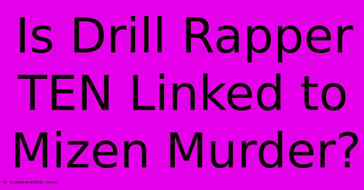 Is Drill Rapper TEN Linked To Mizen Murder?