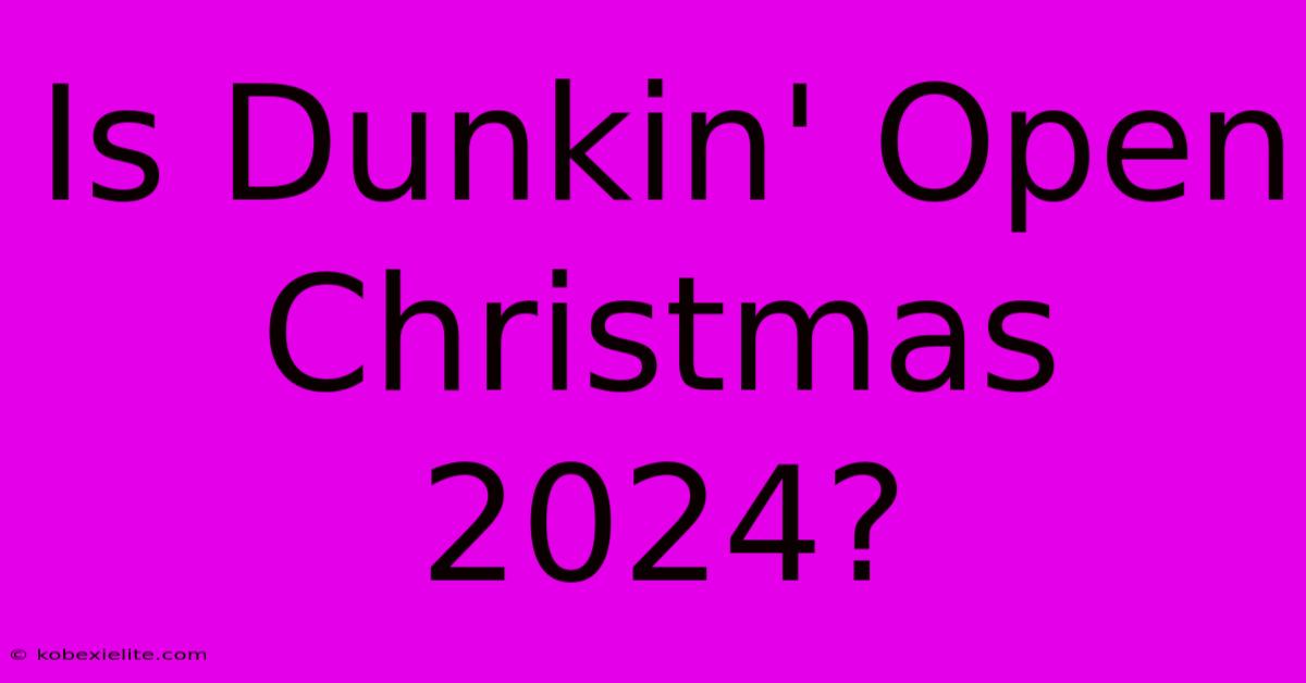 Is Dunkin' Open Christmas 2024?