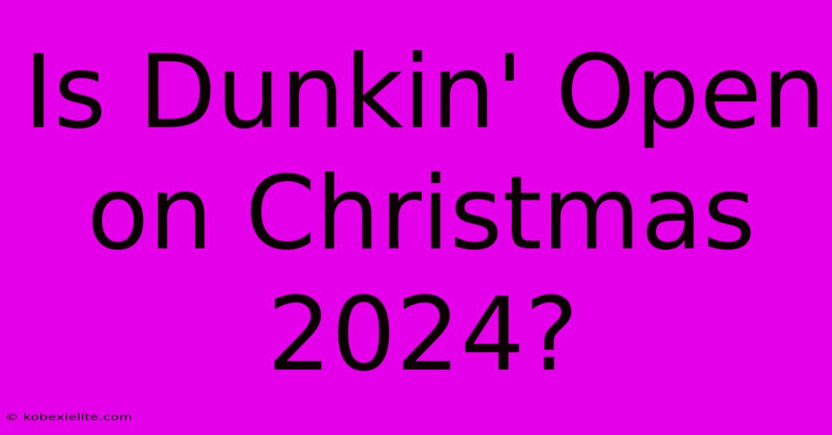 Is Dunkin' Open On Christmas 2024?