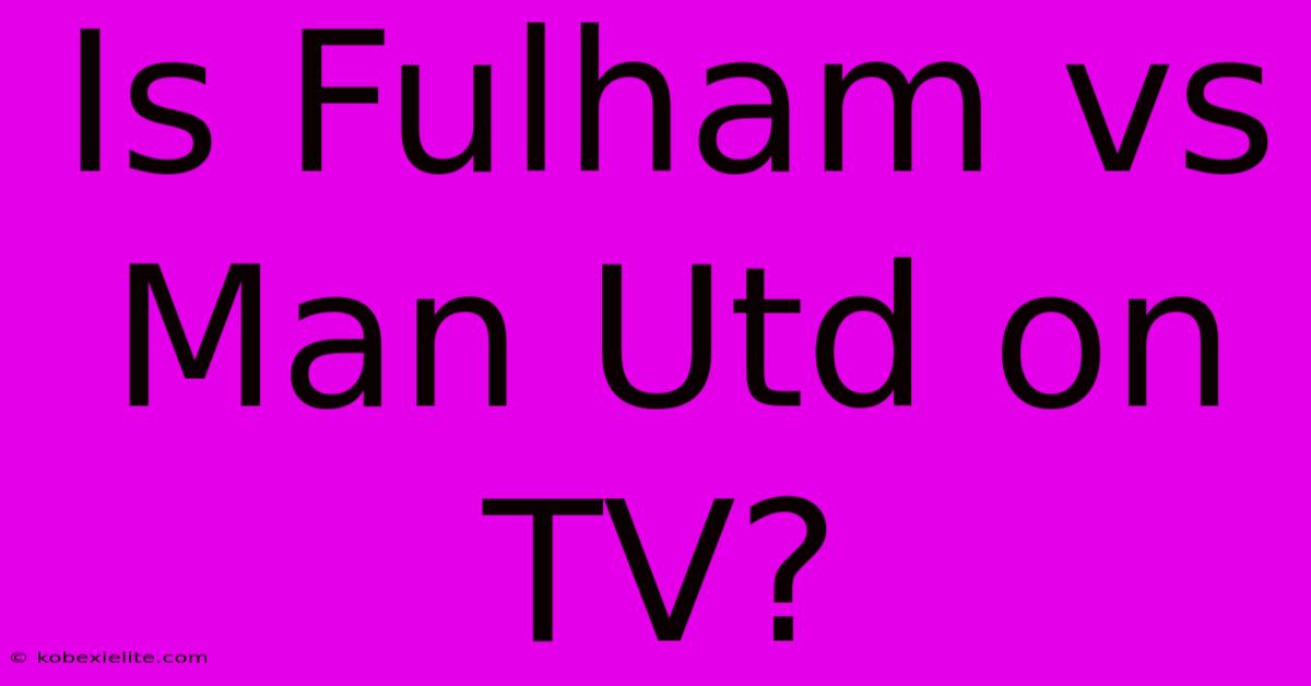 Is Fulham Vs Man Utd On TV?