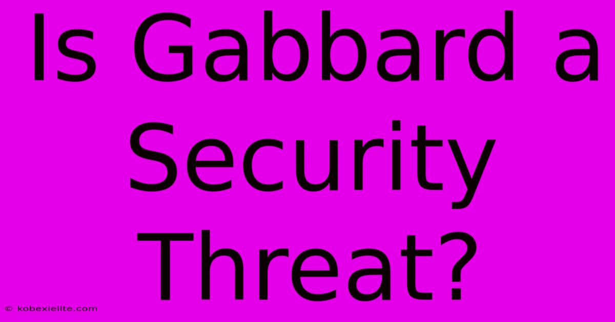 Is Gabbard A Security Threat?