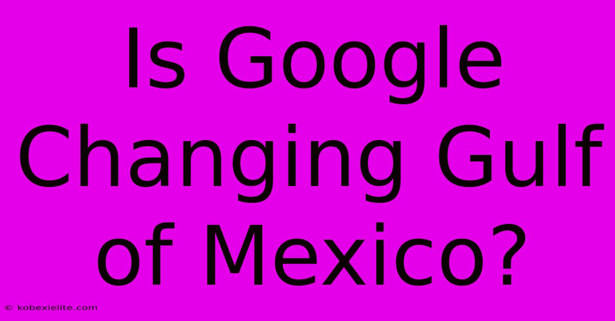 Is Google Changing Gulf Of Mexico?