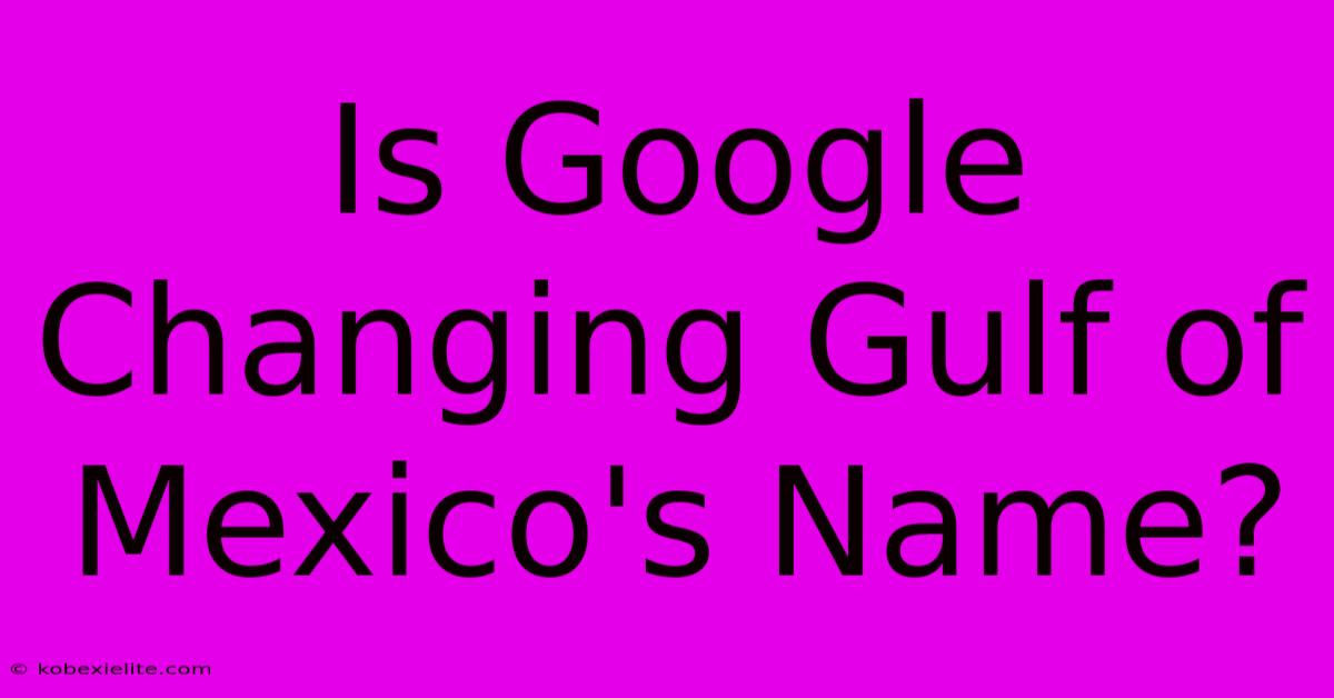 Is Google Changing Gulf Of Mexico's Name?