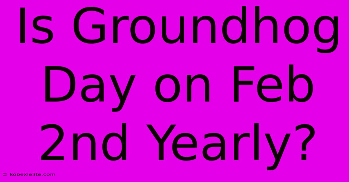 Is Groundhog Day On Feb 2nd Yearly?