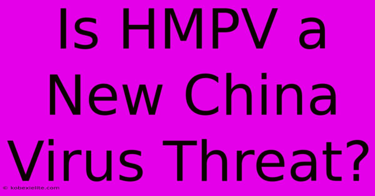 Is HMPV A New China Virus Threat?