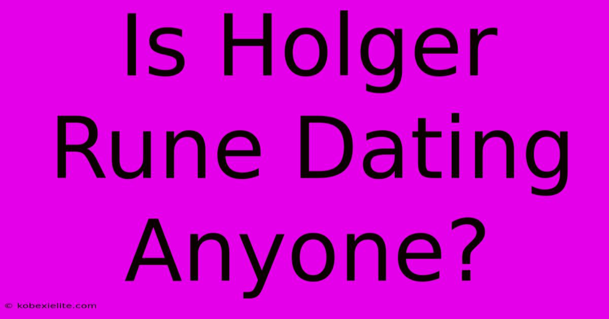 Is Holger Rune Dating Anyone?