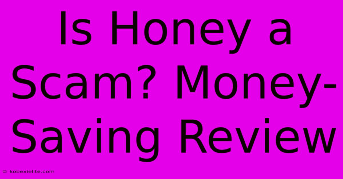 Is Honey A Scam? Money-Saving Review