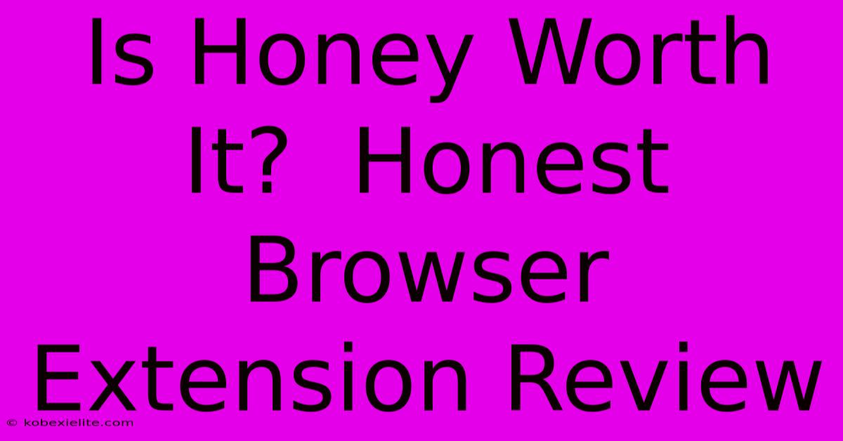 Is Honey Worth It?  Honest Browser Extension Review