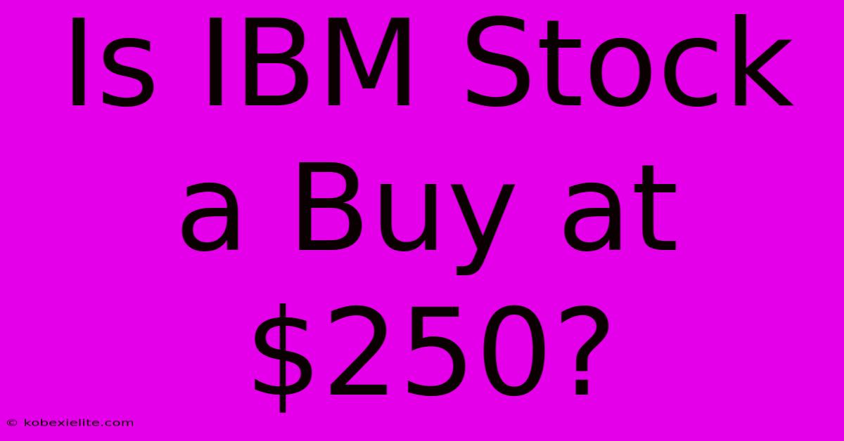 Is IBM Stock A Buy At $250?