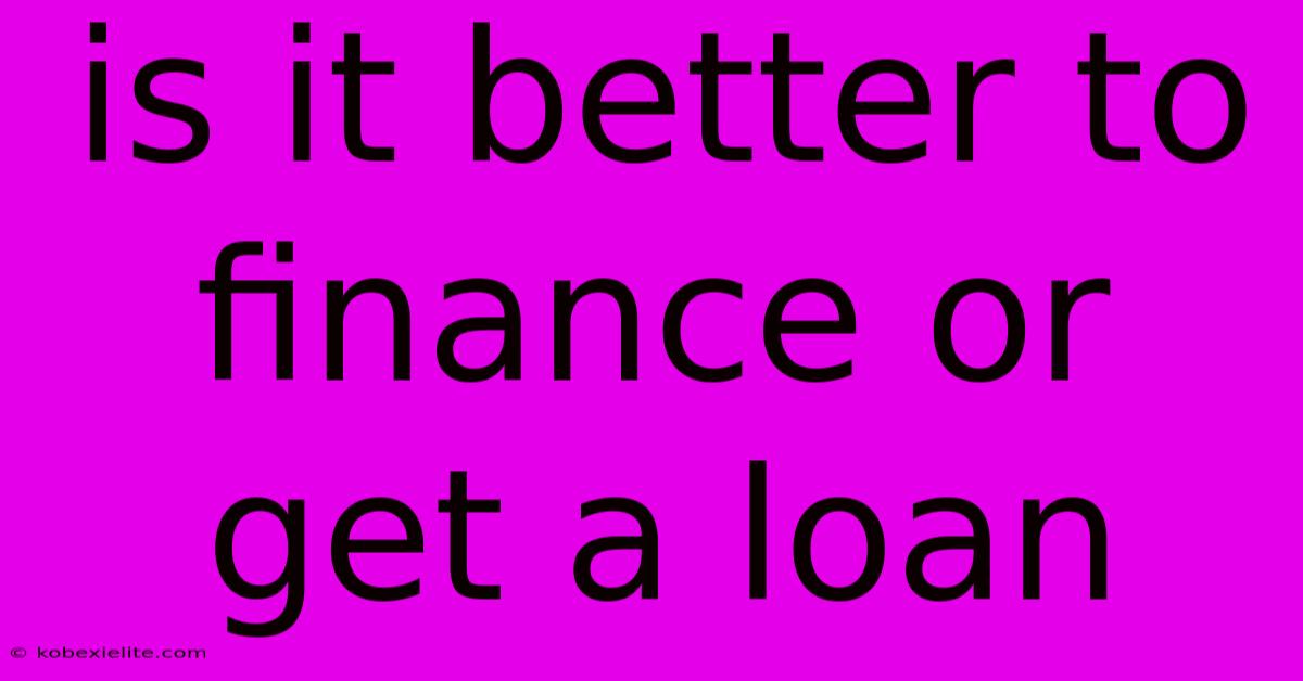 Is It Better To Finance Or Get A Loan Is It Better To Finance Or Get A Loan