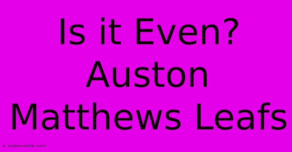 Is It Even? Auston Matthews Leafs