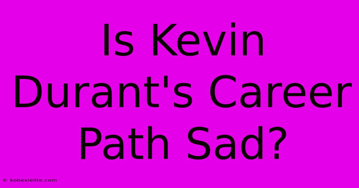 Is Kevin Durant's Career Path Sad?