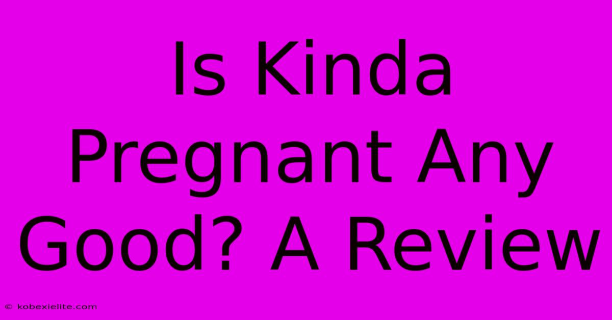 Is Kinda Pregnant Any Good? A Review