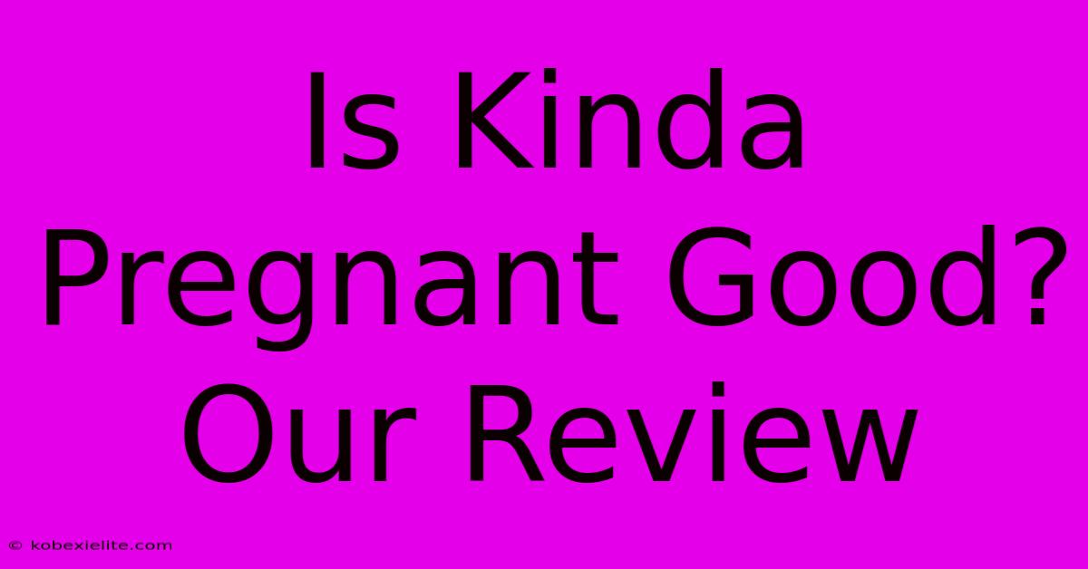 Is Kinda Pregnant Good? Our Review