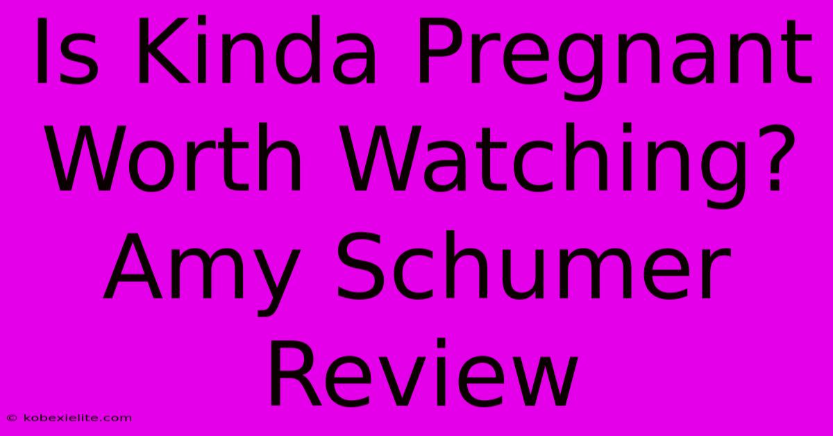 Is Kinda Pregnant Worth Watching? Amy Schumer Review