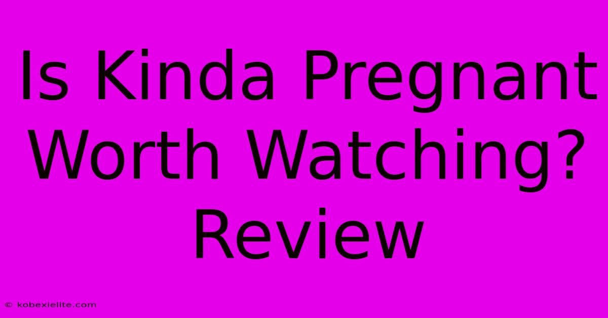 Is Kinda Pregnant Worth Watching? Review