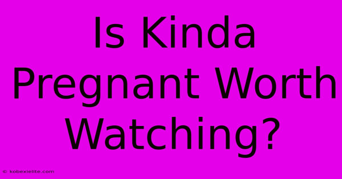 Is Kinda Pregnant Worth Watching?