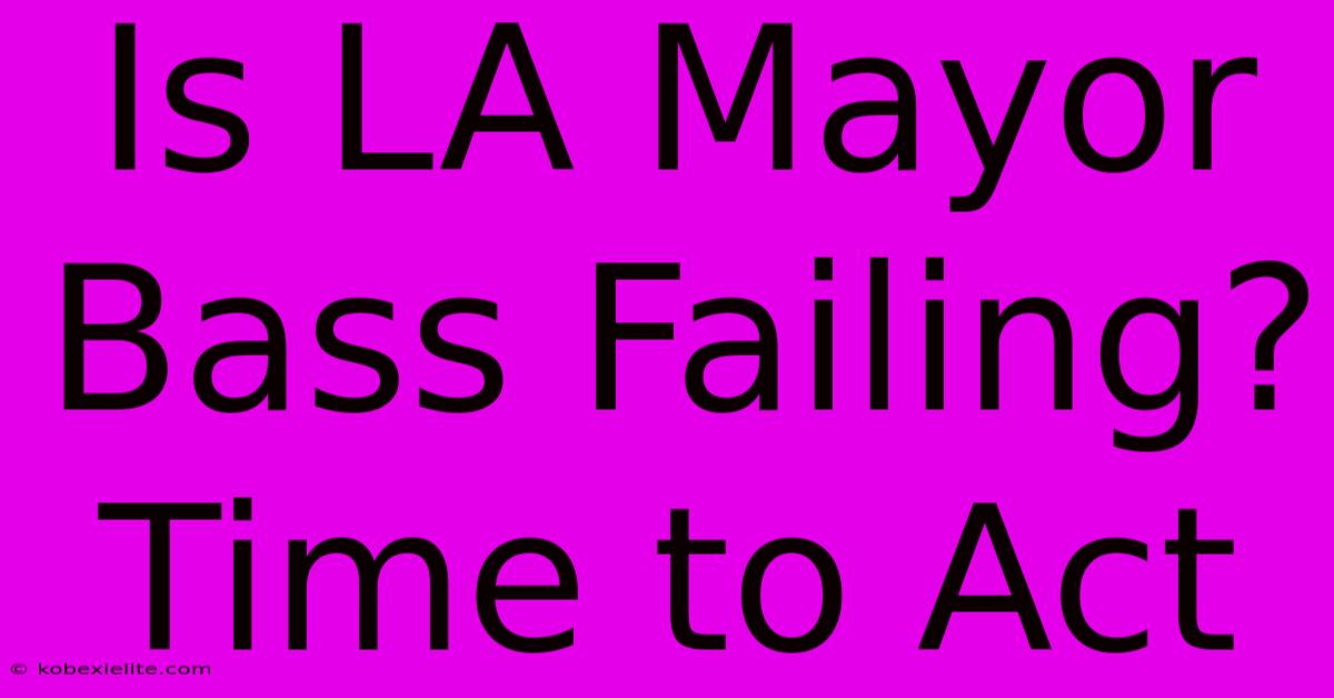 Is LA Mayor Bass Failing? Time To Act