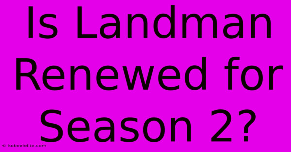 Is Landman Renewed For Season 2?