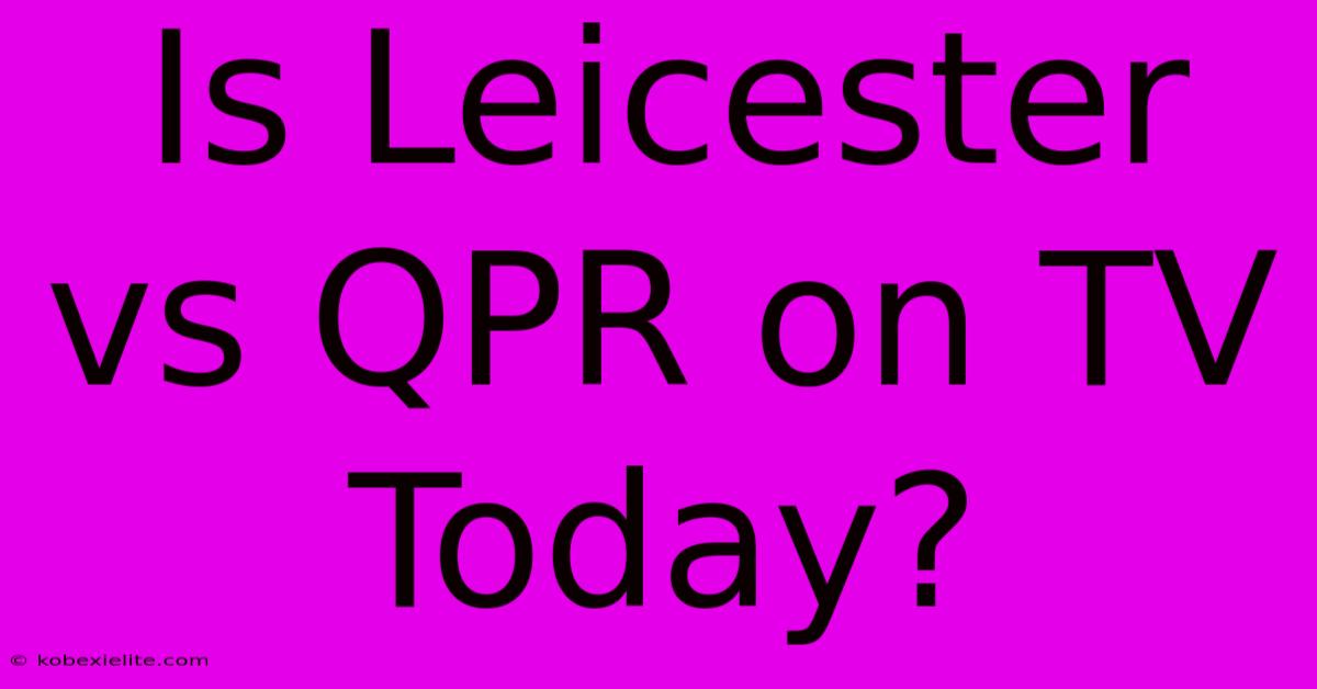 Is Leicester Vs QPR On TV Today?