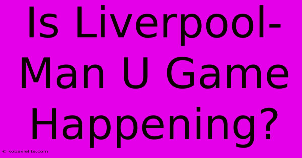 Is Liverpool-Man U Game Happening?