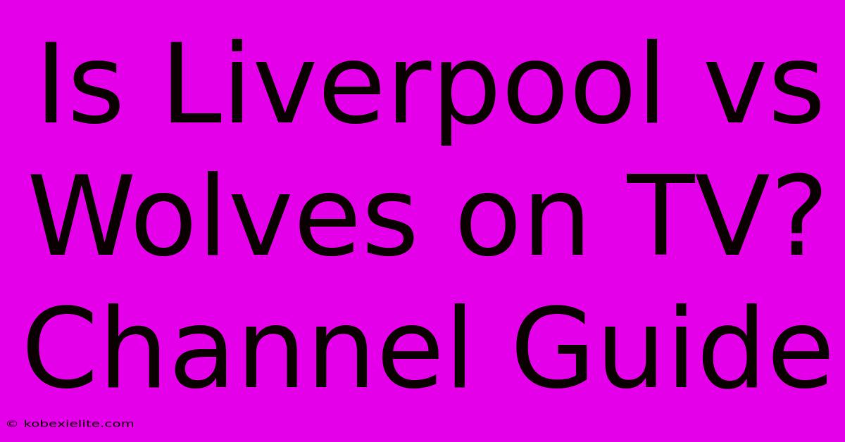 Is Liverpool Vs Wolves On TV? Channel Guide