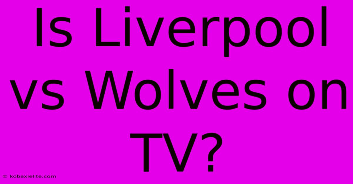 Is Liverpool Vs Wolves On TV?