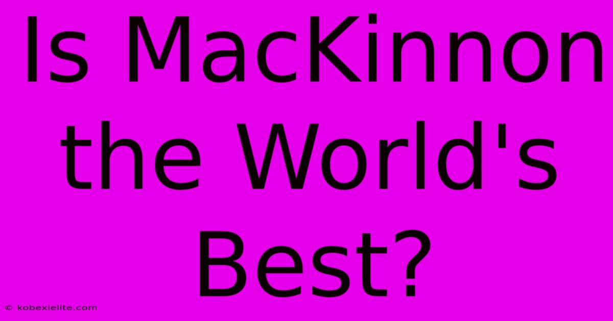 Is MacKinnon The World's Best?