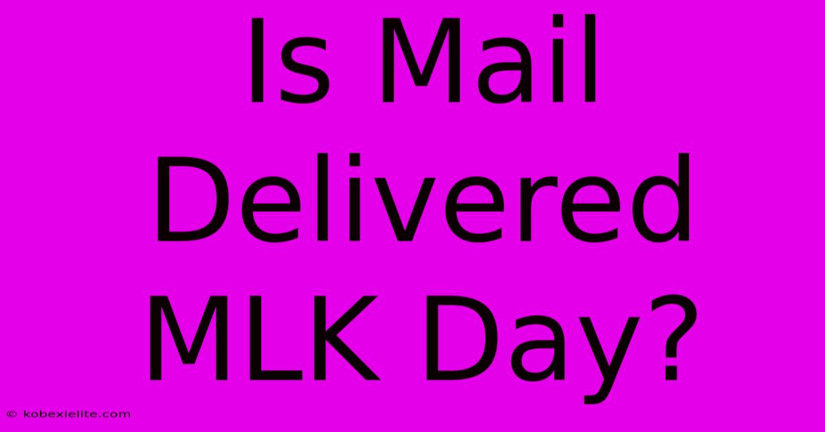 Is Mail Delivered MLK Day?