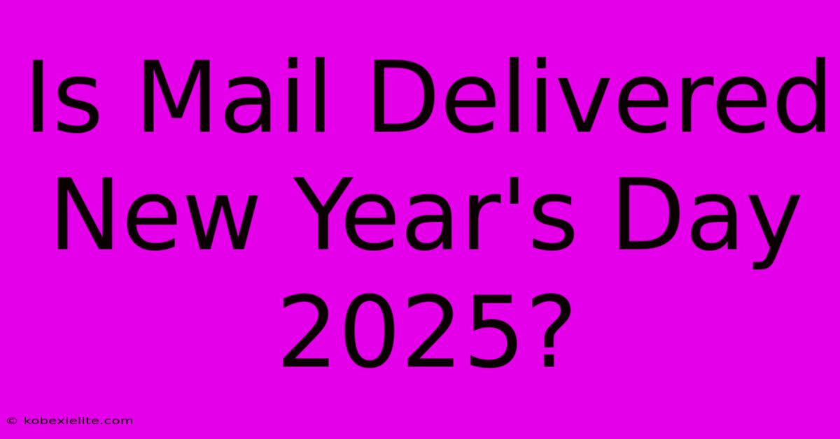 Is Mail Delivered New Year's Day 2025?