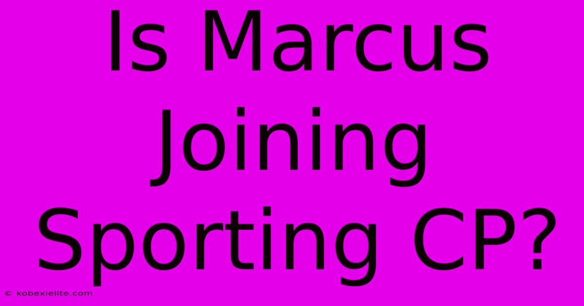 Is Marcus Joining Sporting CP?