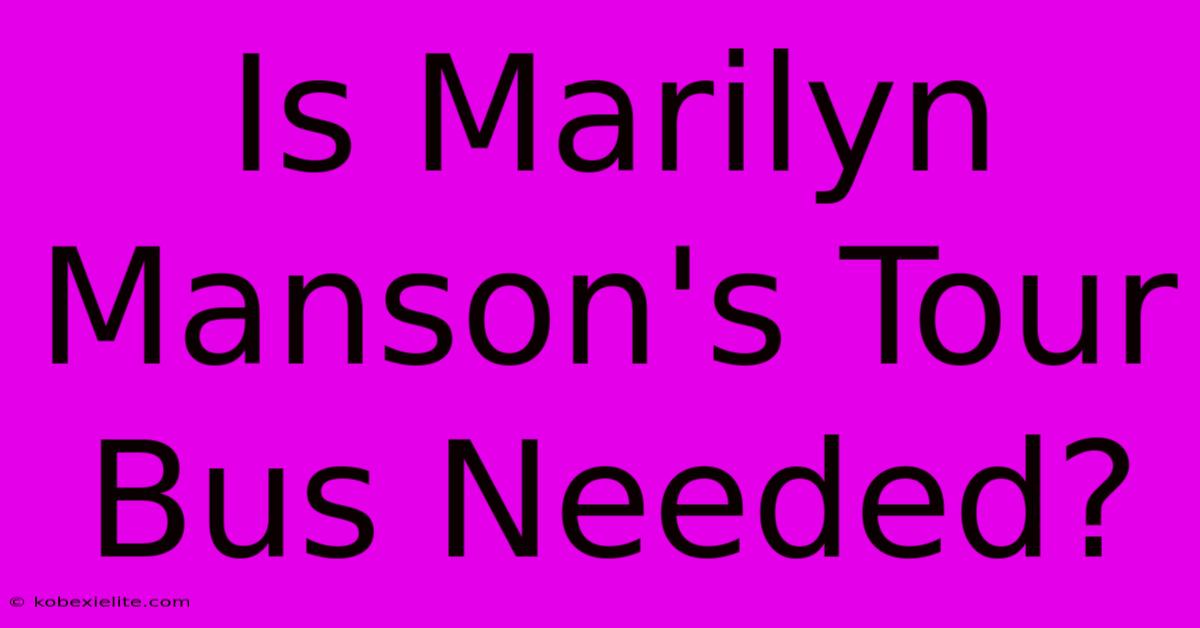 Is Marilyn Manson's Tour Bus Needed?