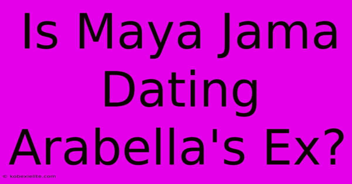 Is Maya Jama Dating Arabella's Ex?