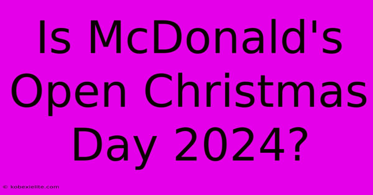 Is McDonald's Open Christmas Day 2024?