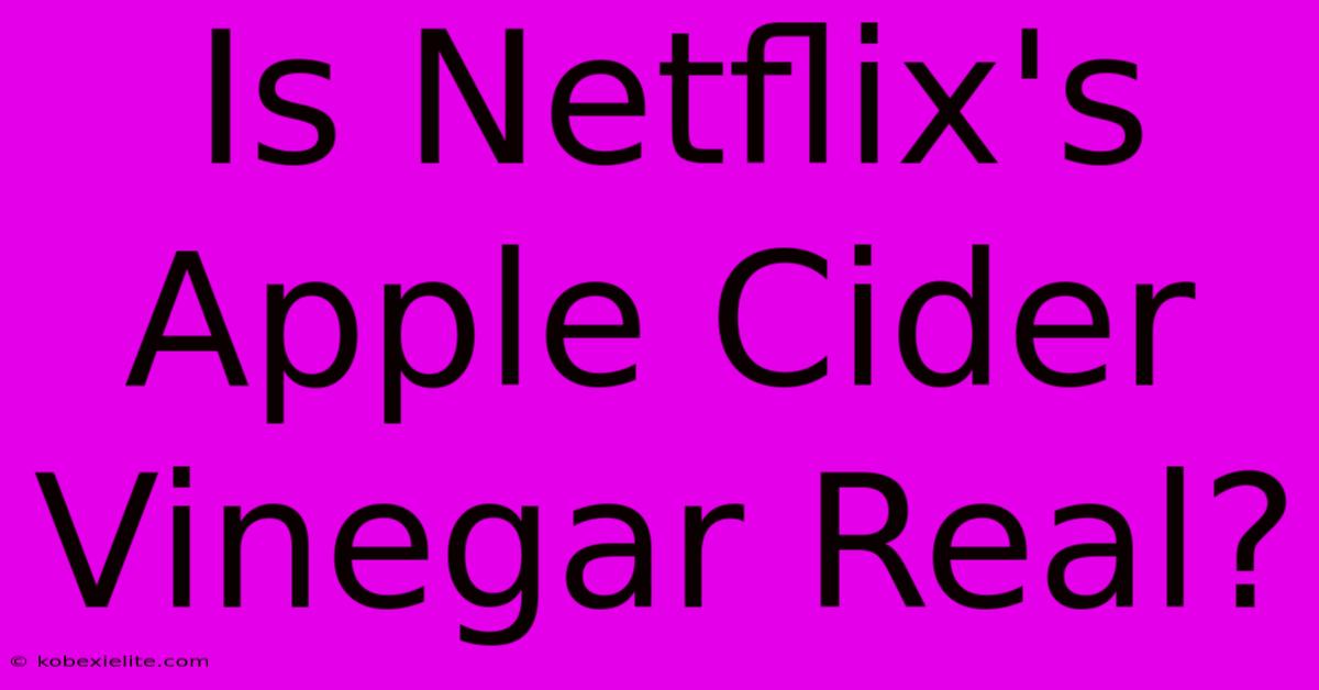 Is Netflix's Apple Cider Vinegar Real?