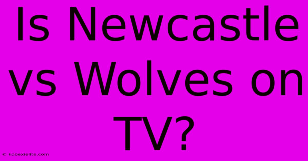 Is Newcastle Vs Wolves On TV?