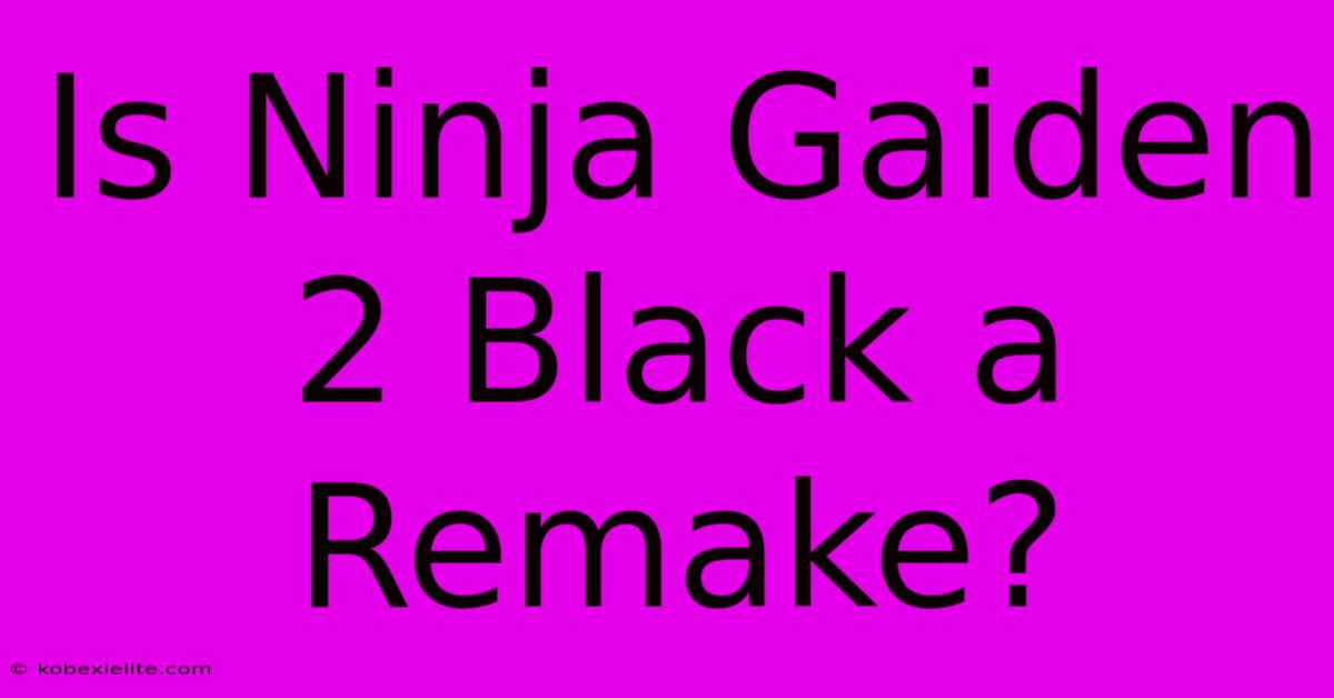 Is Ninja Gaiden 2 Black A Remake?