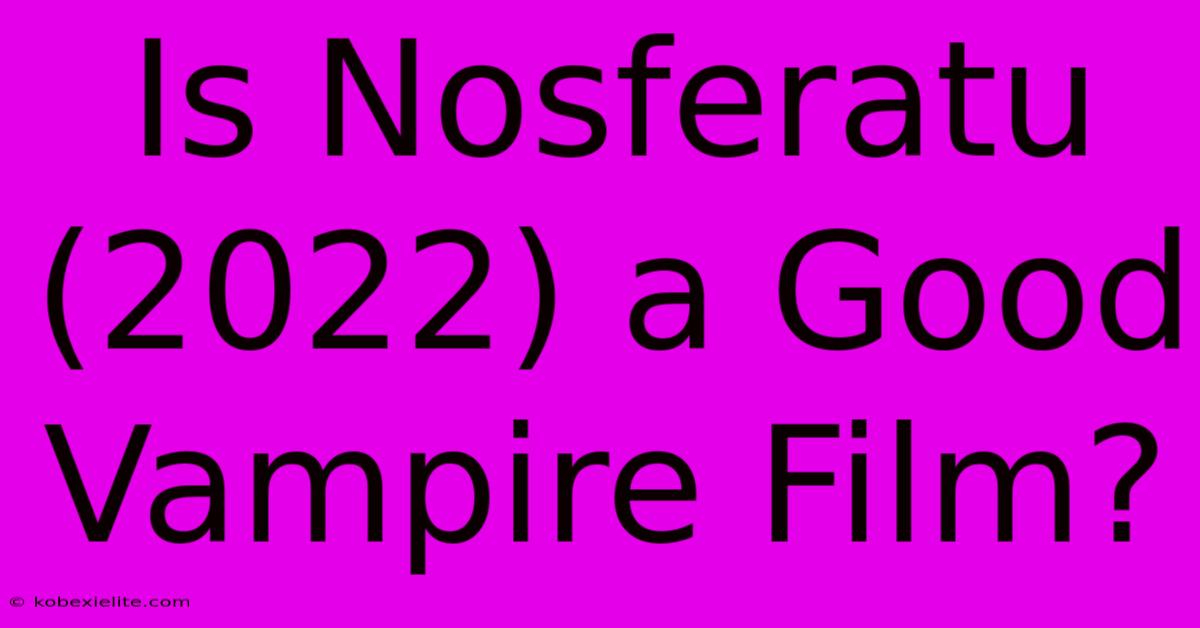 Is Nosferatu (2022) A Good Vampire Film?