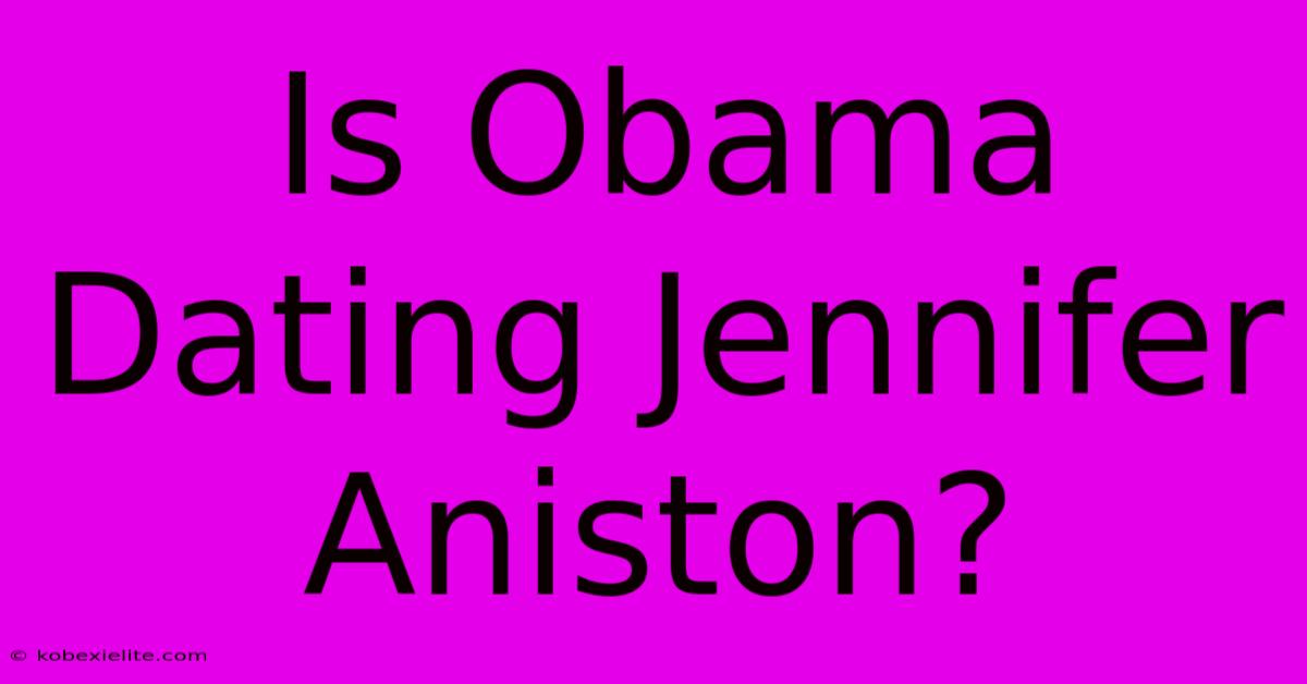 Is Obama Dating Jennifer Aniston?